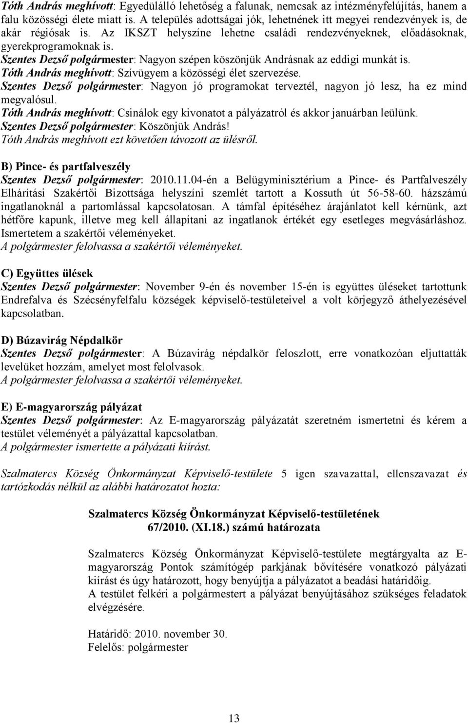 Szentes Dezső polgármester: Nagyon szépen köszönjük Andrásnak az eddigi munkát is. Tóth András meghívott: Szívügyem a közösségi élet szervezése.