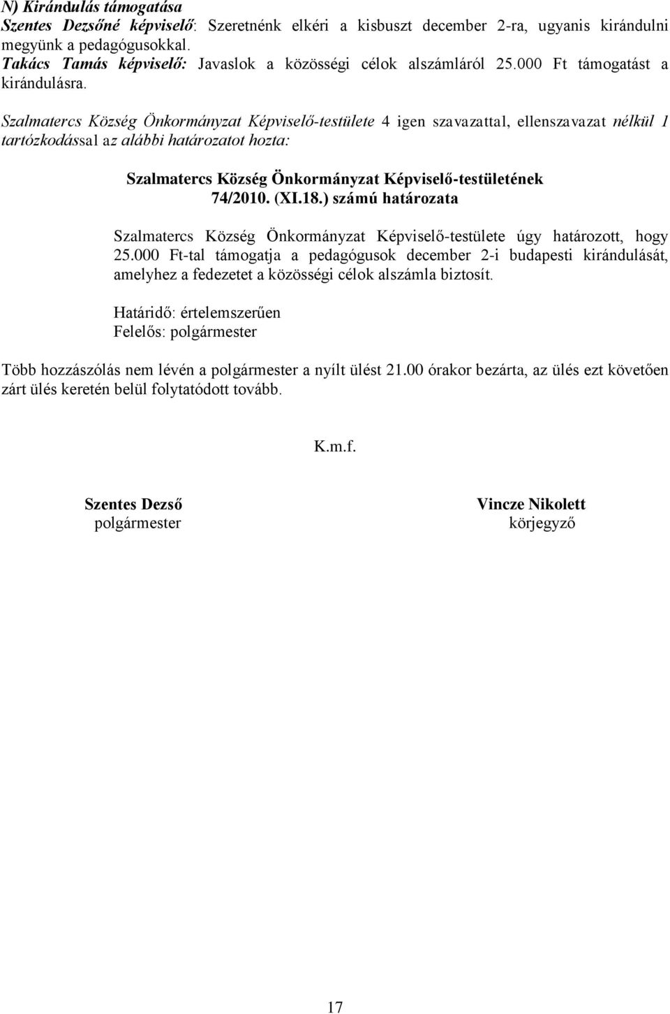 Szalmatercs Község Önkormányzat Képviselő-testülete 4 igen szavazattal, ellenszavazat nélkül 1 tartózkodással az alábbi határozatot hozta: 74/2010. (XI.18.