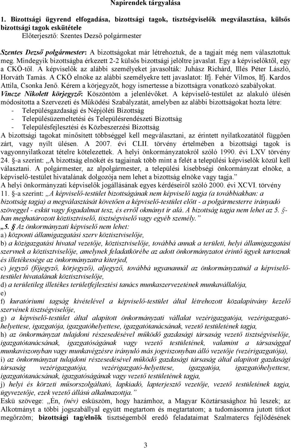 választottuk meg. Mindegyik bizottságba érkezett 2-2 külsős bizottsági jelöltre javaslat. Egy a képviselőktől, egy a CKÖ-től.