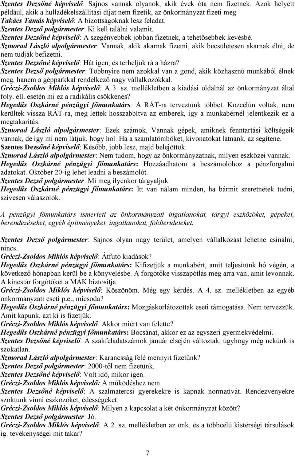 Szmorad László alpolgármester: Vannak, akik akarnak fizetni, akik becsületesen akarnak élni, de nem tudják befizetni. Szentes Dezsőné képviselő: Hát igen, és terheljük rá a házra?