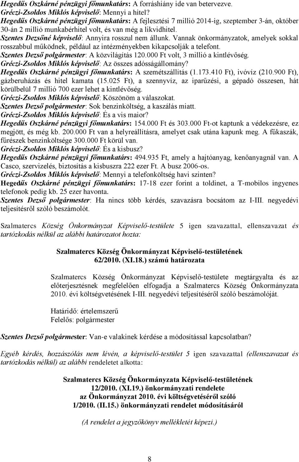 Szentes Dezsőné képviselő: Annyira rosszul nem állunk. Vannak önkormányzatok, amelyek sokkal rosszabbul működnek, például az intézményekben kikapcsolják a telefont.