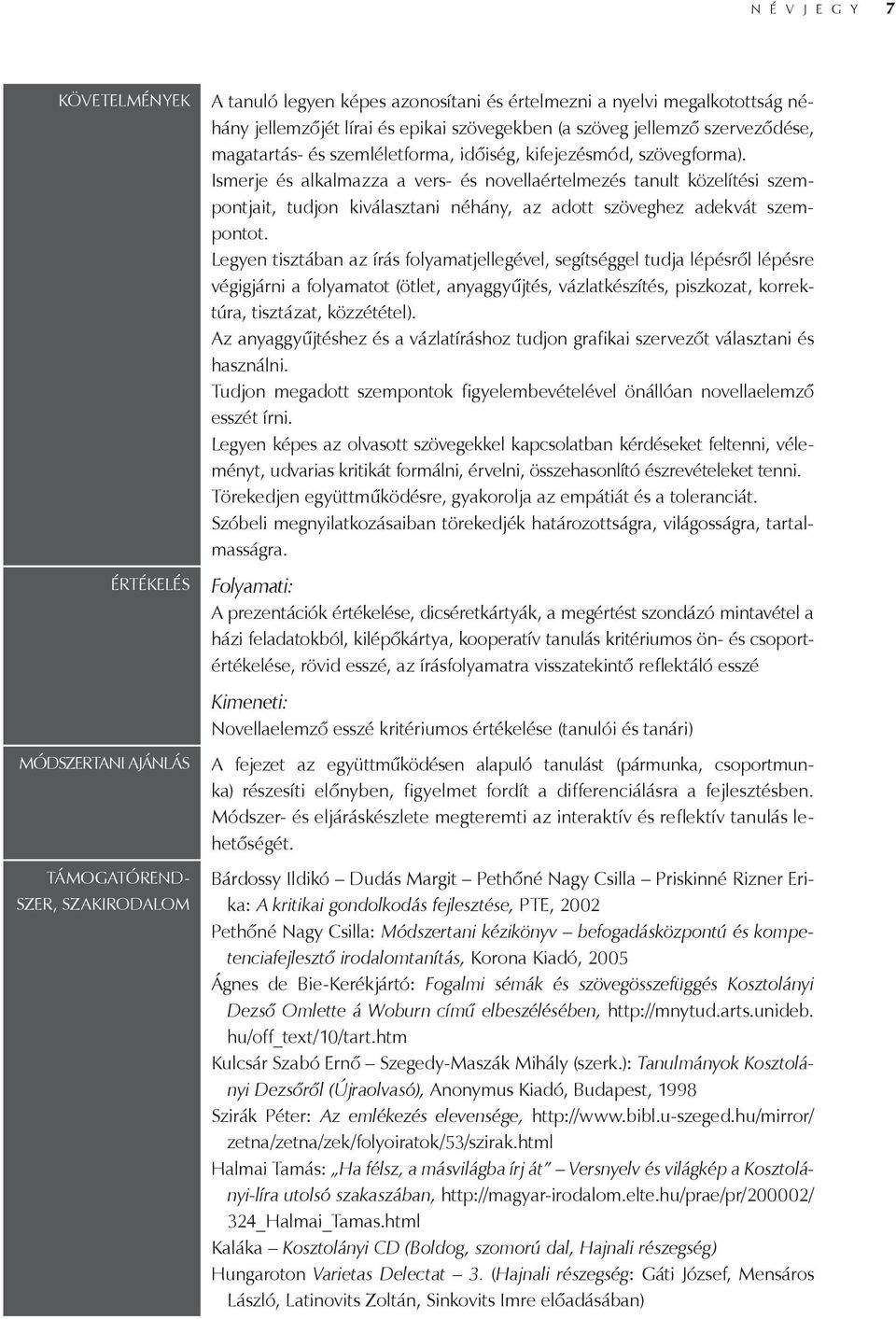 KÖVETELMÉNYEK ÉRTÉKELÉS MÓDSZERTANI AJÁNLÁS TÁMOGATÓREND- SZER, SZAKIRODALOM A tanuló legyen képes azonosítani és értelmezni a nyelvi megalkotottság néhány jellemzőjét lírai és epikai szövegekben (a