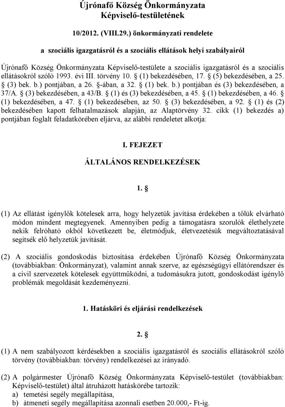 szóló 1993. évi III. törvény 10. (1) bekezdésében, 17. (5) bekezdésében, a 25. (3) bek. b.) pontjában, a 26. -ában, a 32. (1) bek. b.) pontjában és (3) bekezdésében, a 37/A. (3) bekezdésében, a 43/B.