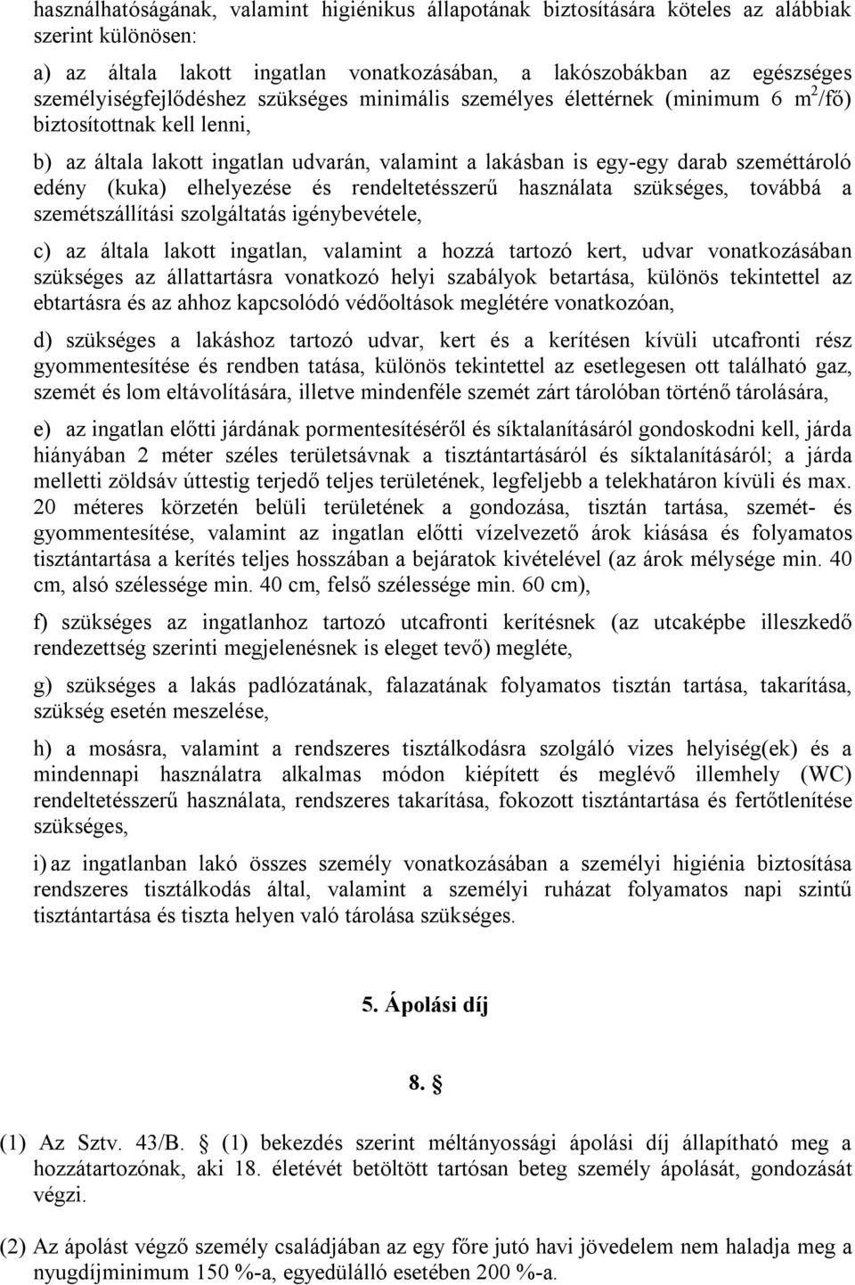 edény (kuka) elhelyezése és rendeltetésszerű használata szükséges, továbbá a szemétszállítási szolgáltatás igénybevétele, c) az általa lakott ingatlan, valamint a hozzá tartozó kert, udvar