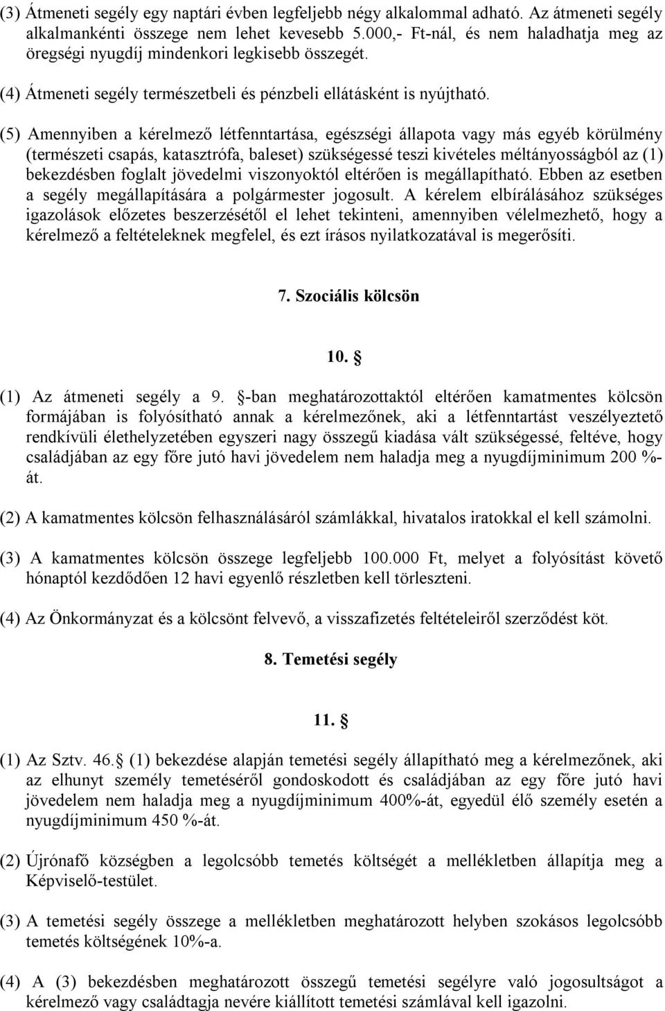 (5) Amennyiben a kérelmező létfenntartása, egészségi állapota vagy más egyéb körülmény (természeti csapás, katasztrófa, baleset) szükségessé teszi kivételes méltányosságból az (1) bekezdésben foglalt