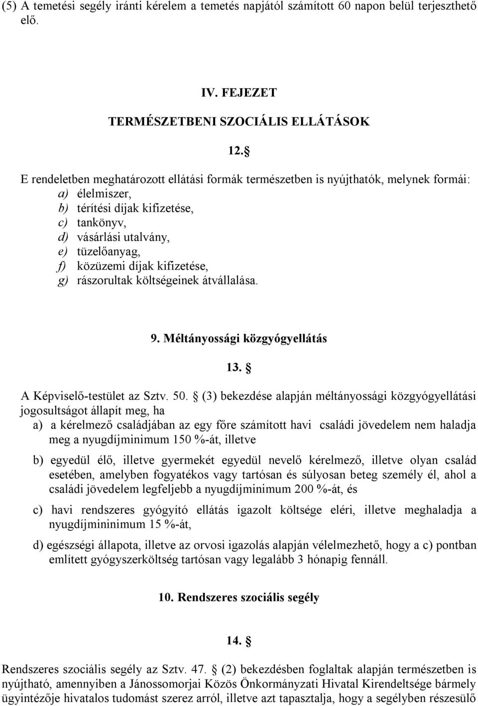 díjak kifizetése, g) rászorultak költségeinek átvállalása. 9. Méltányossági közgyógyellátás 13. A Képviselő-testület az Sztv. 50.