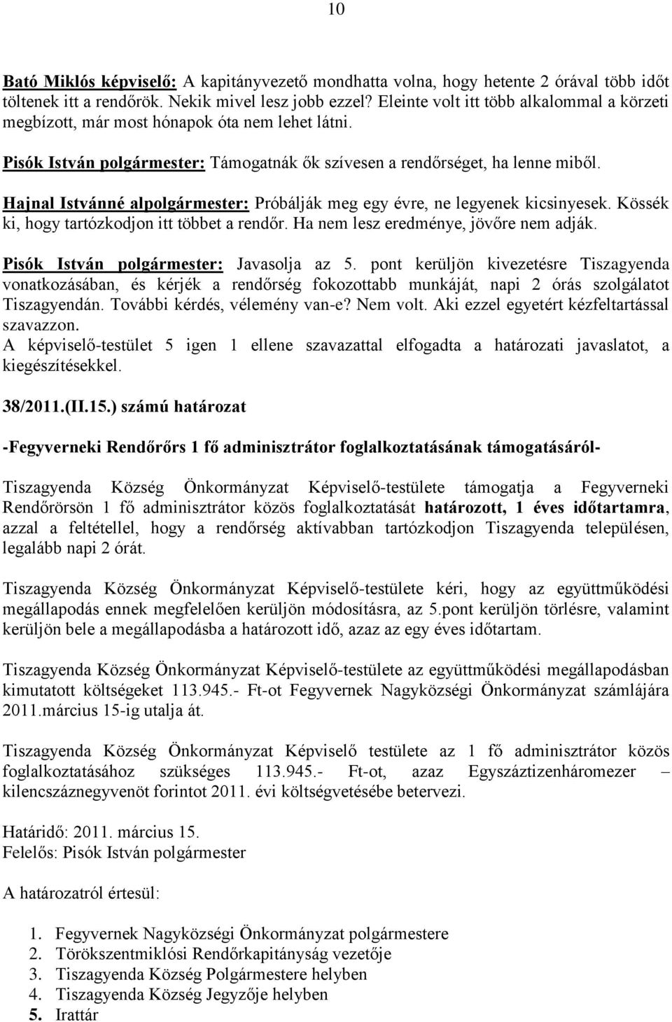 Hajnal Istvánné alpolgármester: Próbálják meg egy évre, ne legyenek kicsinyesek. Kössék ki, hogy tartózkodjon itt többet a rendőr. Ha nem lesz eredménye, jövőre nem adják.