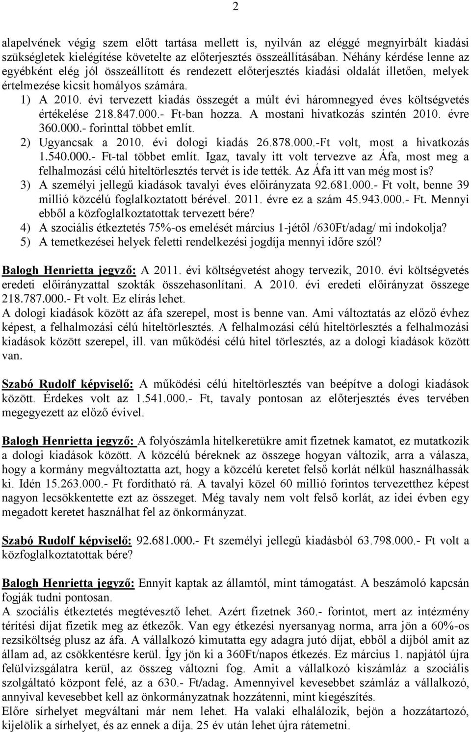 évi tervezett kiadás összegét a múlt évi háromnegyed éves költségvetés értékelése 218.847.000.- Ft-ban hozza. A mostani hivatkozás szintén 2010. évre 360.000.- forinttal többet említ.