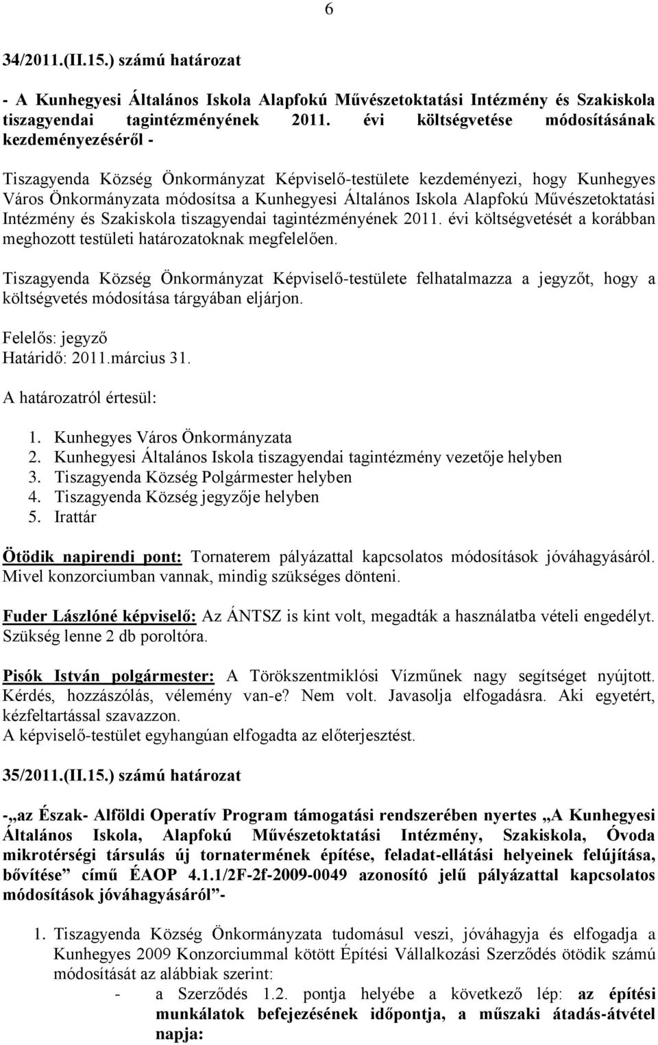 Alapfokú Művészetoktatási Intézmény és Szakiskola tiszagyendai tagintézményének 2011. évi költségvetését a korábban meghozott testületi határozatoknak megfelelően.