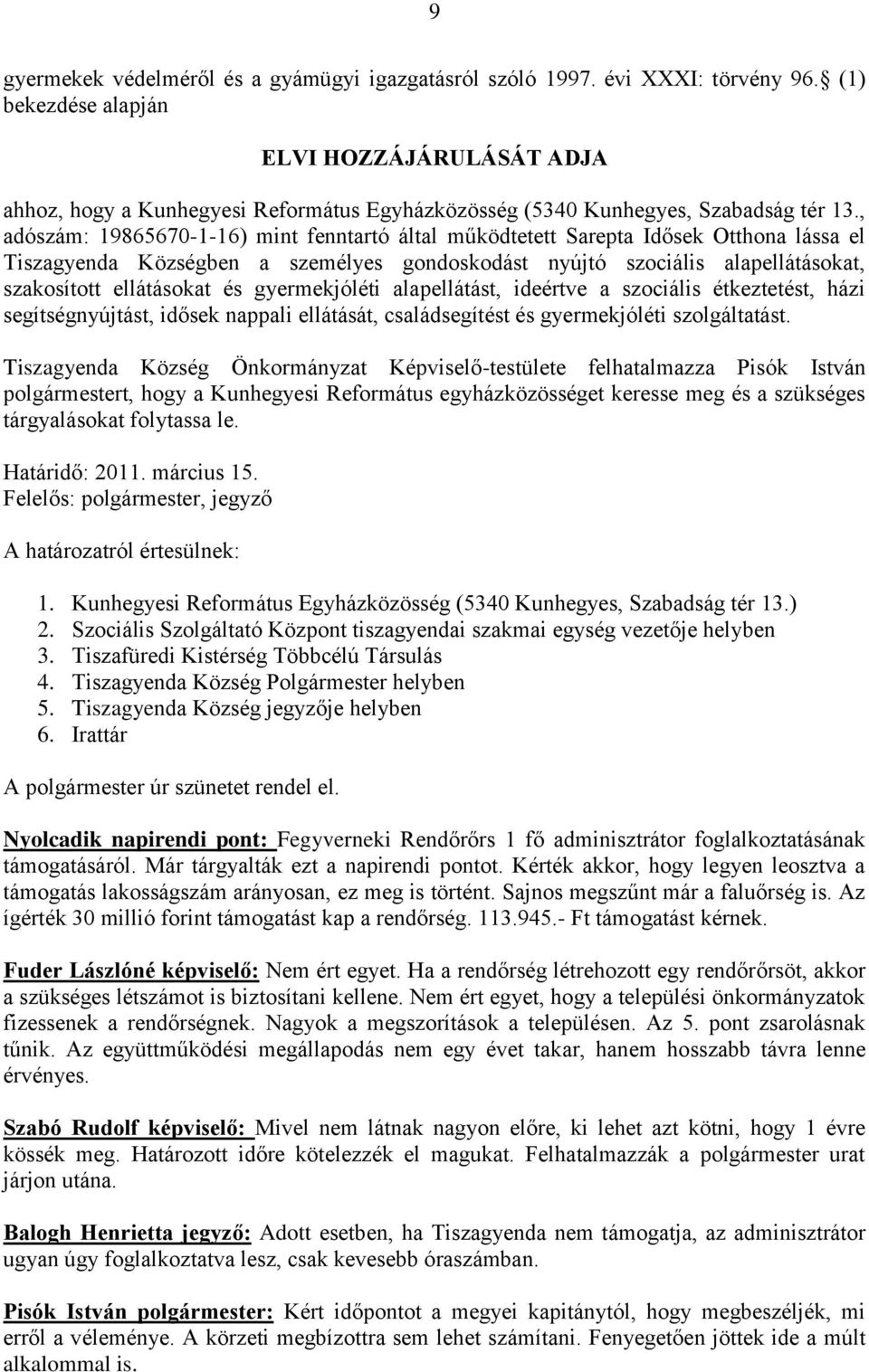 , adószám: 19865670-1-16) mint fenntartó által működtetett Sarepta Idősek Otthona lássa el Tiszagyenda Községben a személyes gondoskodást nyújtó szociális alapellátásokat, szakosított ellátásokat és