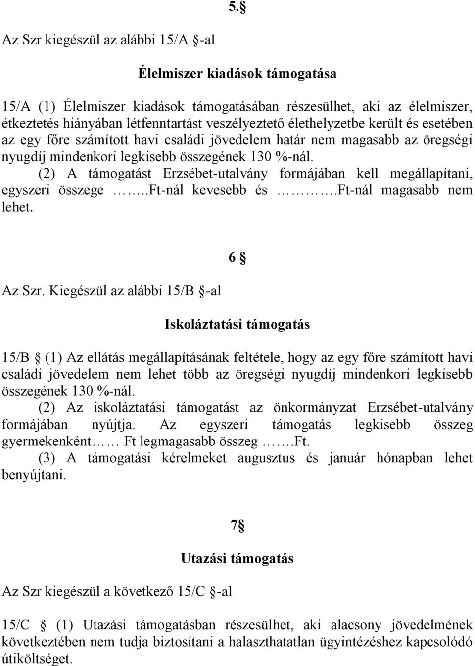 (2) A támogatást Erzsébet-utalvány formájában kell megállapítani, egyszeri összege..ft-nál kevesebb és.ft-nál magasabb nem lehet. Az Szr.