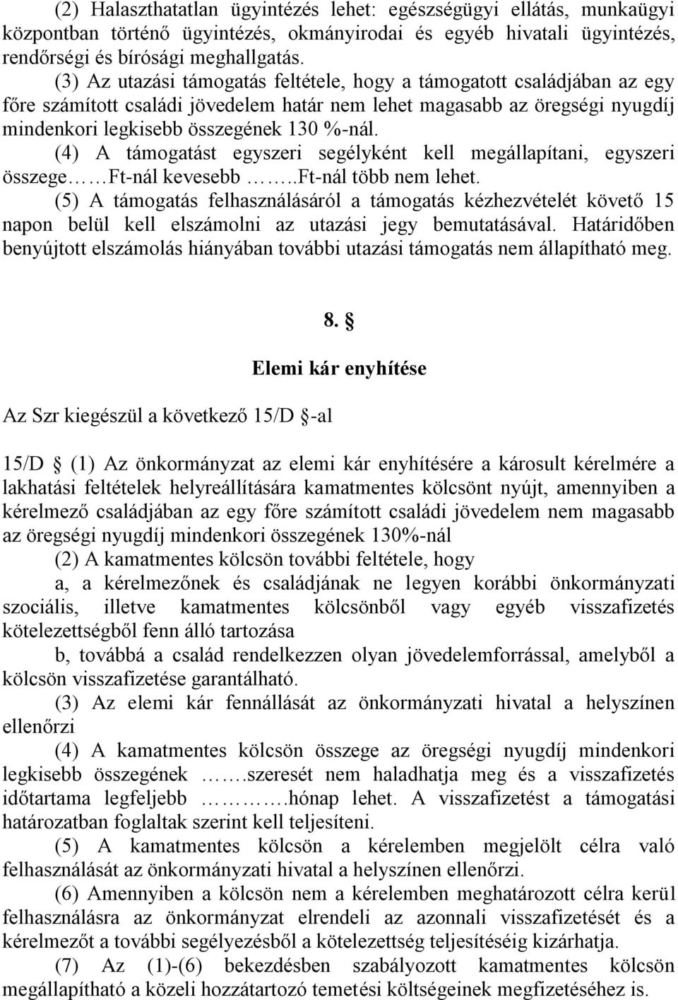 (4) A támogatást egyszeri segélyként kell megállapítani, egyszeri összege Ft-nál kevesebb..ft-nál több nem lehet.