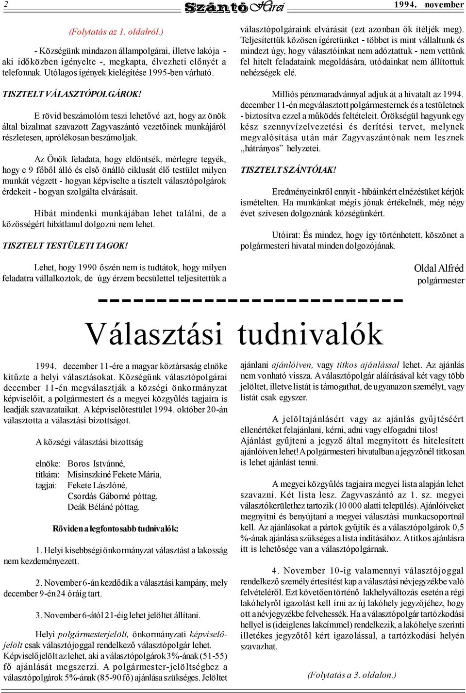 E rövid beszámolóm teszi lehetővé azt, hogy az önök által bizalmat szavazott Zagyvaszántó vezetőinek munkájáról részletesen, aprólékosan beszámoljak.