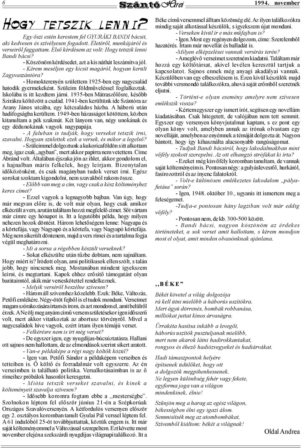 - Homokterenyén születtem 1925-ben egy nagycsalád hatodik gyermekeként. Szüleim földműveléssel foglalkoztak. Iskolába is itt kezdtem járni. 1935-ben Mátraszőlősre, később Szirákra költözött a család.