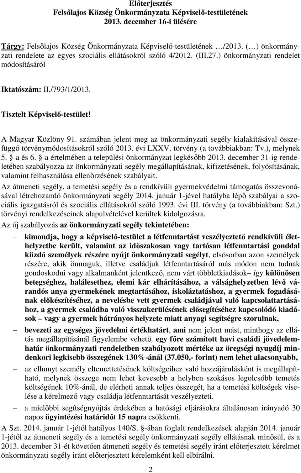 számában jelent meg az önkormányzati segély kialakításával összefüggı törvénymódosításokról szóló 2013. évi LXXV. törvény (a továbbiakban: Tv.), melynek 5. -a és 6.