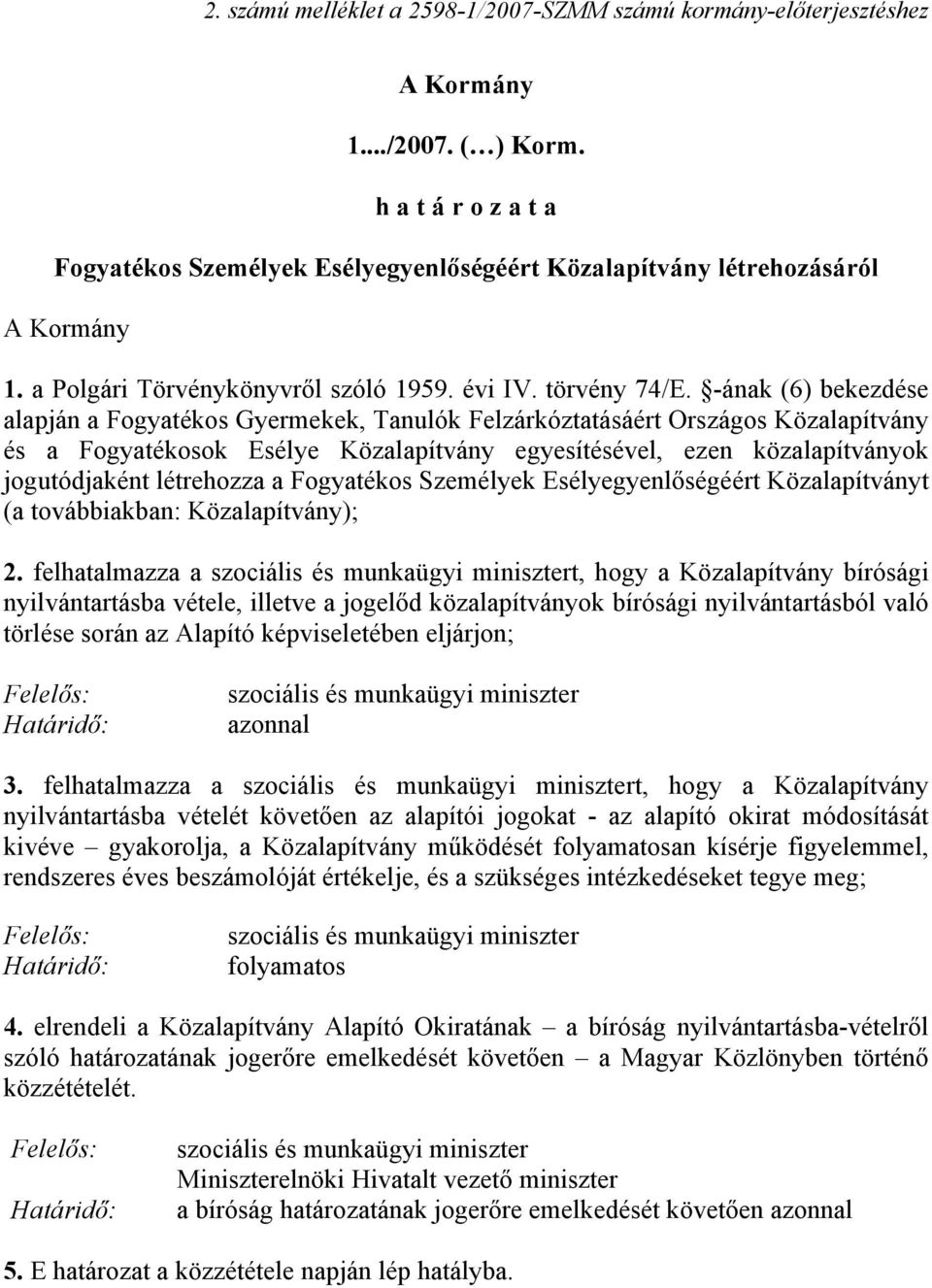 -ának (6) bekezdése alapján a Fogyatékos Gyermekek, Tanulók Felzárkóztatásáért Országos Közalapítvány és a Fogyatékosok Esélye Közalapítvány egyesítésével, ezen közalapítványok jogutódjaként