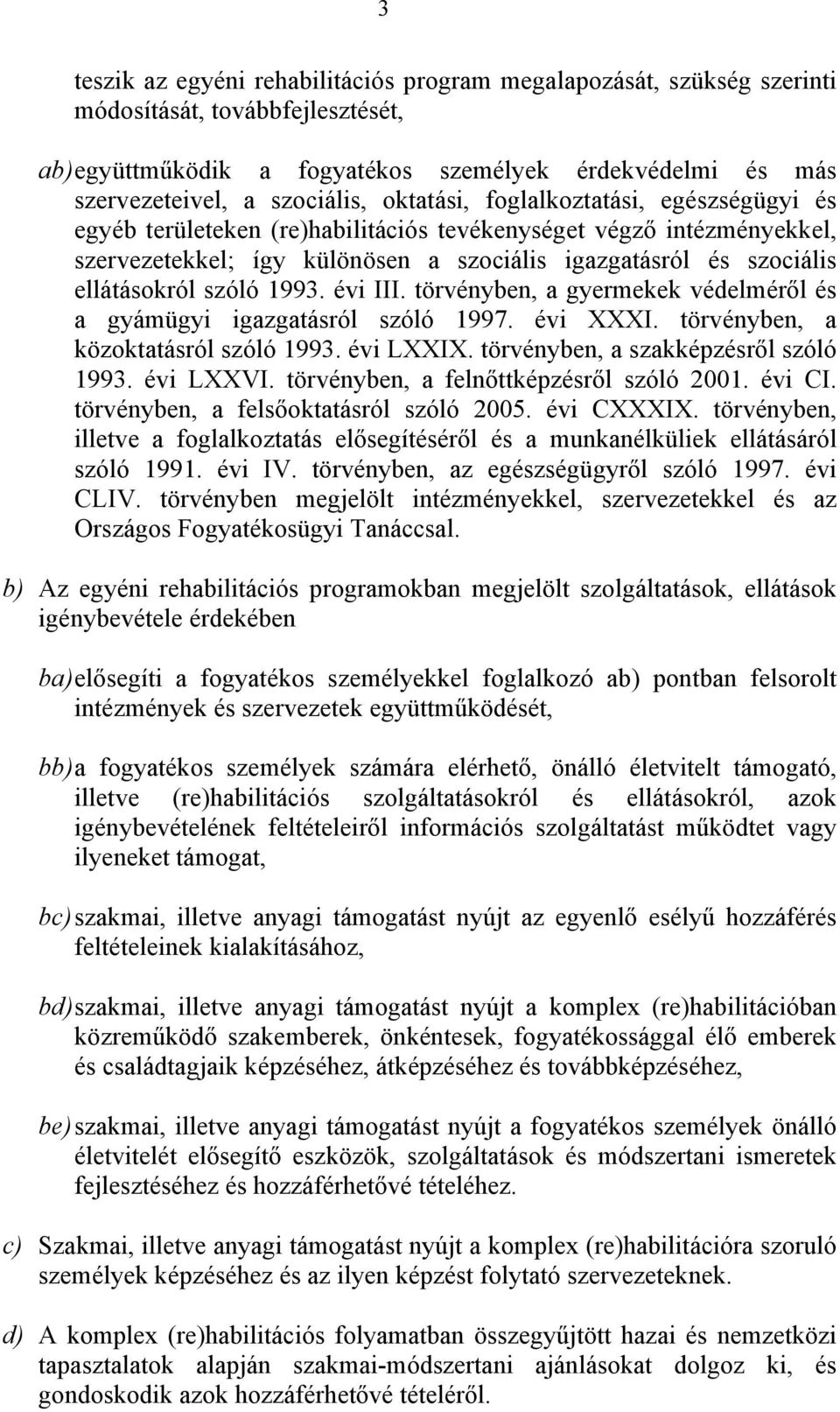 szóló 1993. évi III. törvényben, a gyermekek védelméről és a gyámügyi igazgatásról szóló 1997. évi XXXI. törvényben, a közoktatásról szóló 1993. évi LXXIX. törvényben, a szakképzésről szóló 1993.