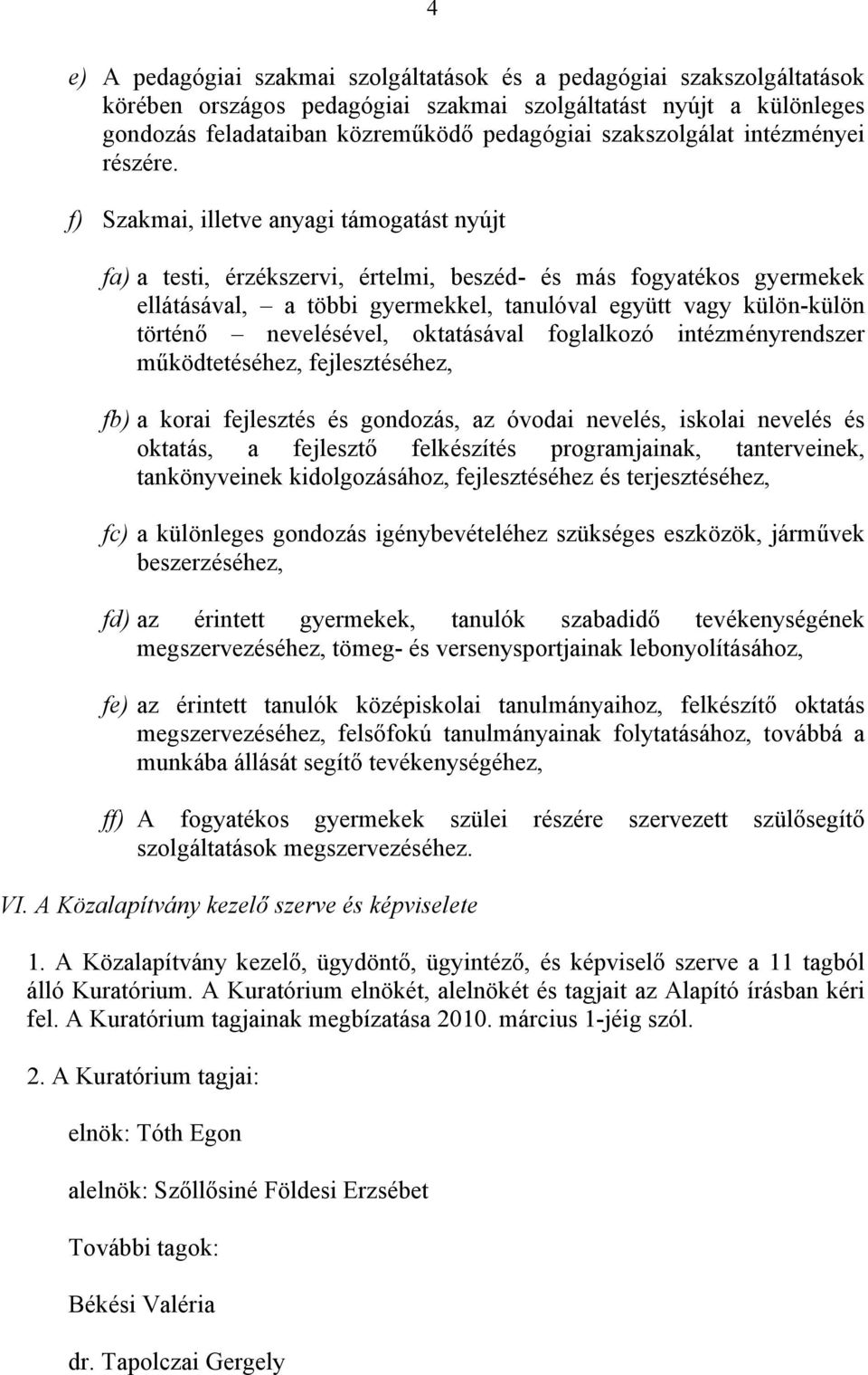 f) Szakmai, illetve anyagi támogatást nyújt fa) a testi, érzékszervi, értelmi, beszéd- és más fogyatékos gyermekek ellátásával, a többi gyermekkel, tanulóval együtt vagy külön-külön történő