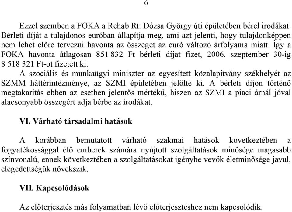 Így a FOKA havonta átlagosan 851 832 Ft bérleti díjat fizet, 2006. szeptember 30-ig 8 518 321 Ft-ot fizetett ki.