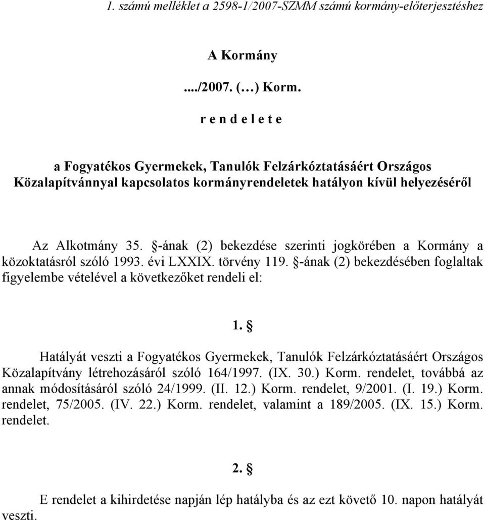 -ának (2) bekezdése szerinti jogkörében a Kormány a közoktatásról szóló 1993. évi LXXIX. törvény 119. -ának (2) bekezdésében foglaltak figyelembe vételével a következőket rendeli el: 1.