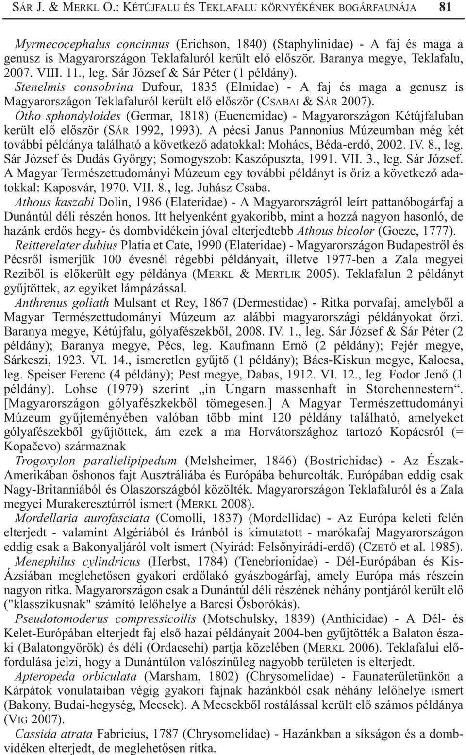 Baranya megye, Teklafalu, 2007. VIII. 11., leg. Sár József & Sár Péter (1 példány).