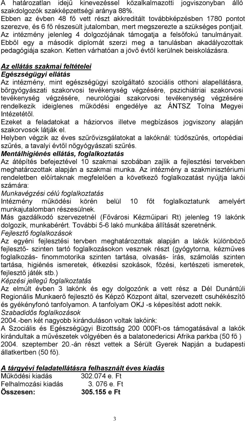 Az intézmény jelenleg 4 dolgozójának támogatja a felsőfokú tanulmányait. Ebből egy a második diplomát szerzi meg a tanulásban akadályozottak pedagógiája szakon.