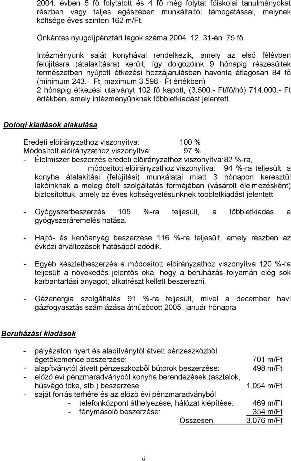 31-én: 75 fő Intézményünk saját konyhával rendelkezik, amely az első félévben felújításra (átalakításra) került, így dolgozóink 9 hónapig részesültek természetben nyújtott étkezési hozzájárulásban