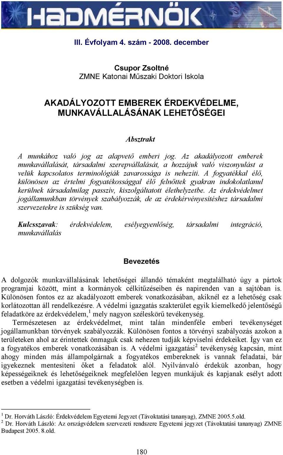 Az akadályozott emberek munkavállalását, társadalmi szerepvállalását, a hozzájuk való viszonyulást a velük kapcsolatos terminológiák zavarossága is nehezíti.