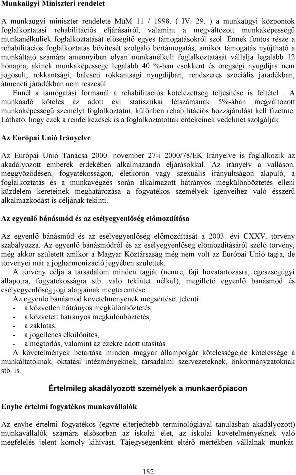 Ennek fontos része a rehabilitációs foglalkoztatás bıvítését szolgáló bértámogatás, amikor támogatás nyújtható a munkáltató számára amennyiben olyan munkanélküli foglalkoztatását vállalja legalább 12