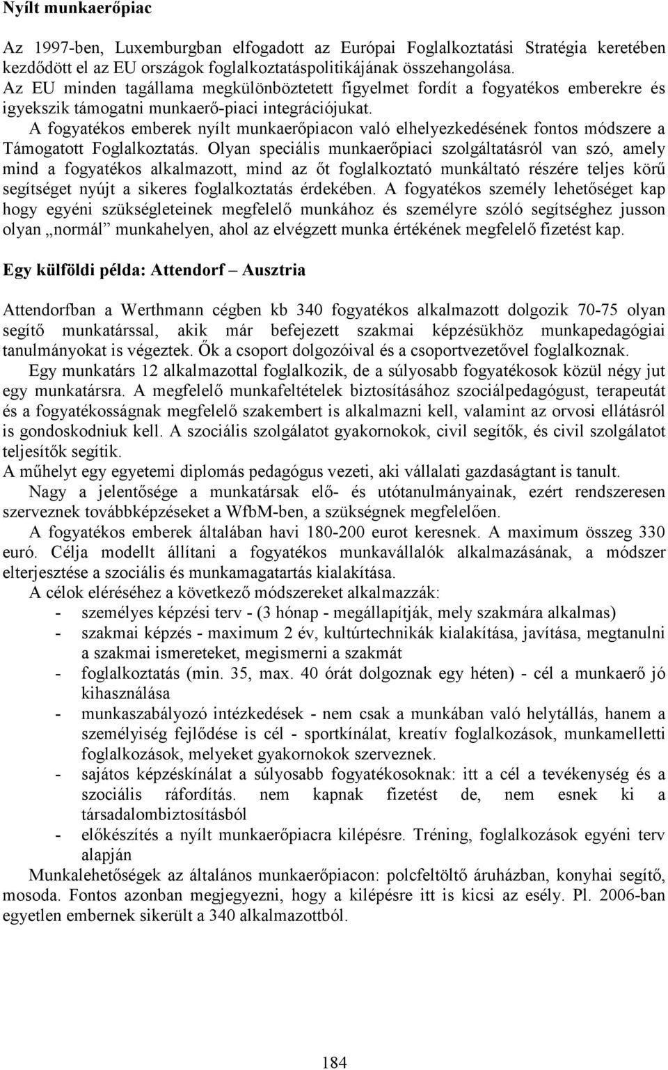 A fogyatékos emberek nyílt munkaerıpiacon való elhelyezkedésének fontos módszere a Támogatott Foglalkoztatás.