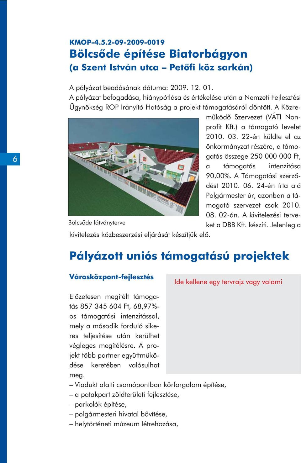 ) a támogató levelet 2010. 03. 22-én küldte el az önkormányzat részére, a támogatás összege 250 000 000 Ft, a támogatás intenzitása 90,00%. A Támogatási szerzõdést 2010. 06.