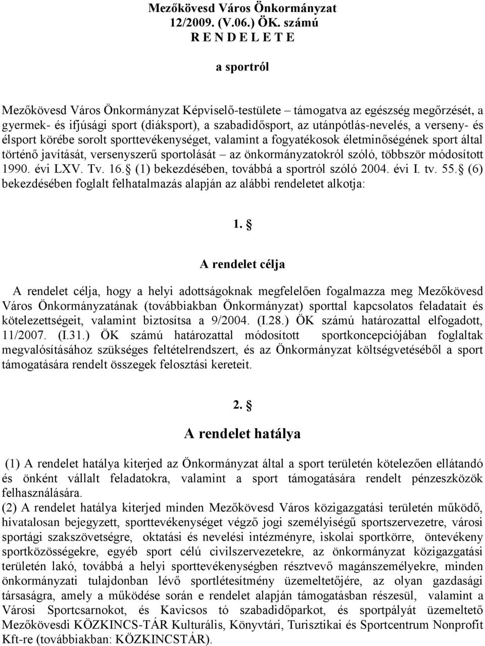 utánpótlás-nevelés, a verseny- és élsport körébe sorolt sporttevékenységet, valamint a fogyatékosok életminőségének sport által történő javítását, versenyszerű sportolását az önkormányzatokról szóló,