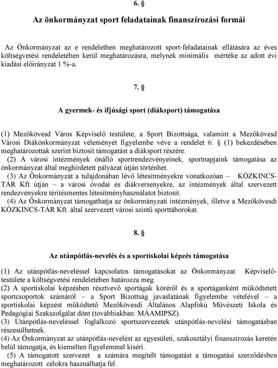 A gyermek- és ifjúsági sport (diáksport) támogatása (1) Mezőkövesd Város Képviselő testülete, a Sport Bizottsága, valamint a Mezőkövesd Városi Diákönkormányzat véleményét figyelembe véve a rendelet 6.