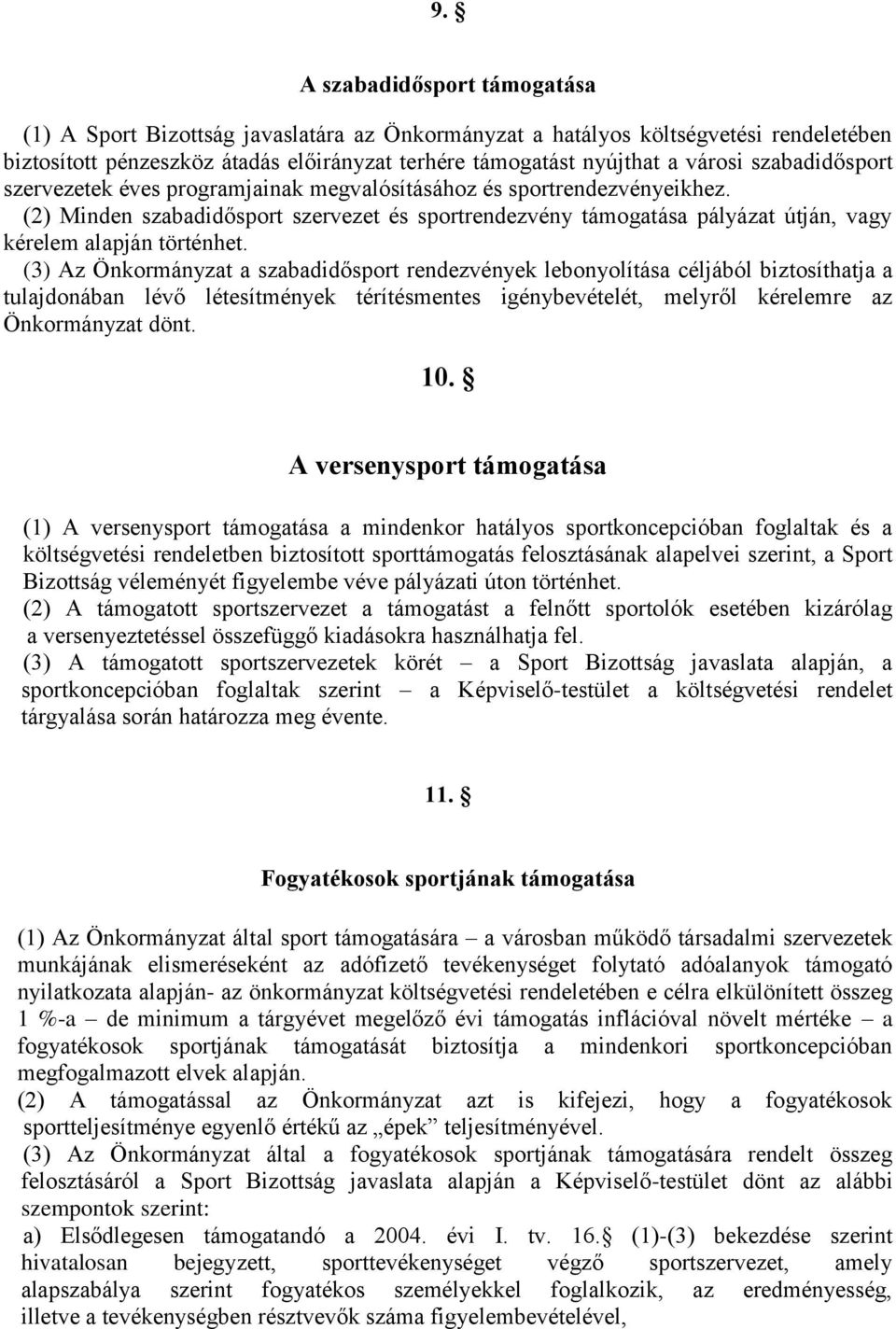 (2) Minden szabadidősport szervezet és sportrendezvény támogatása pályázat útján, vagy kérelem alapján történhet.