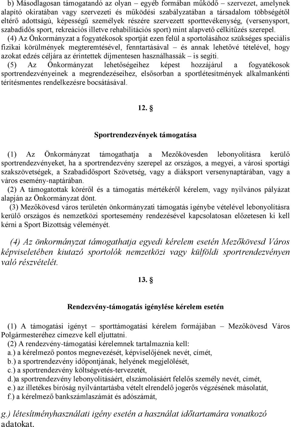 (4) Az Önkormányzat a fogyatékosok sportját ezen felül a sportolásához szükséges speciális fizikai körülmények megteremtésével, fenntartásával és annak lehetővé tételével, hogy azokat edzés céljára