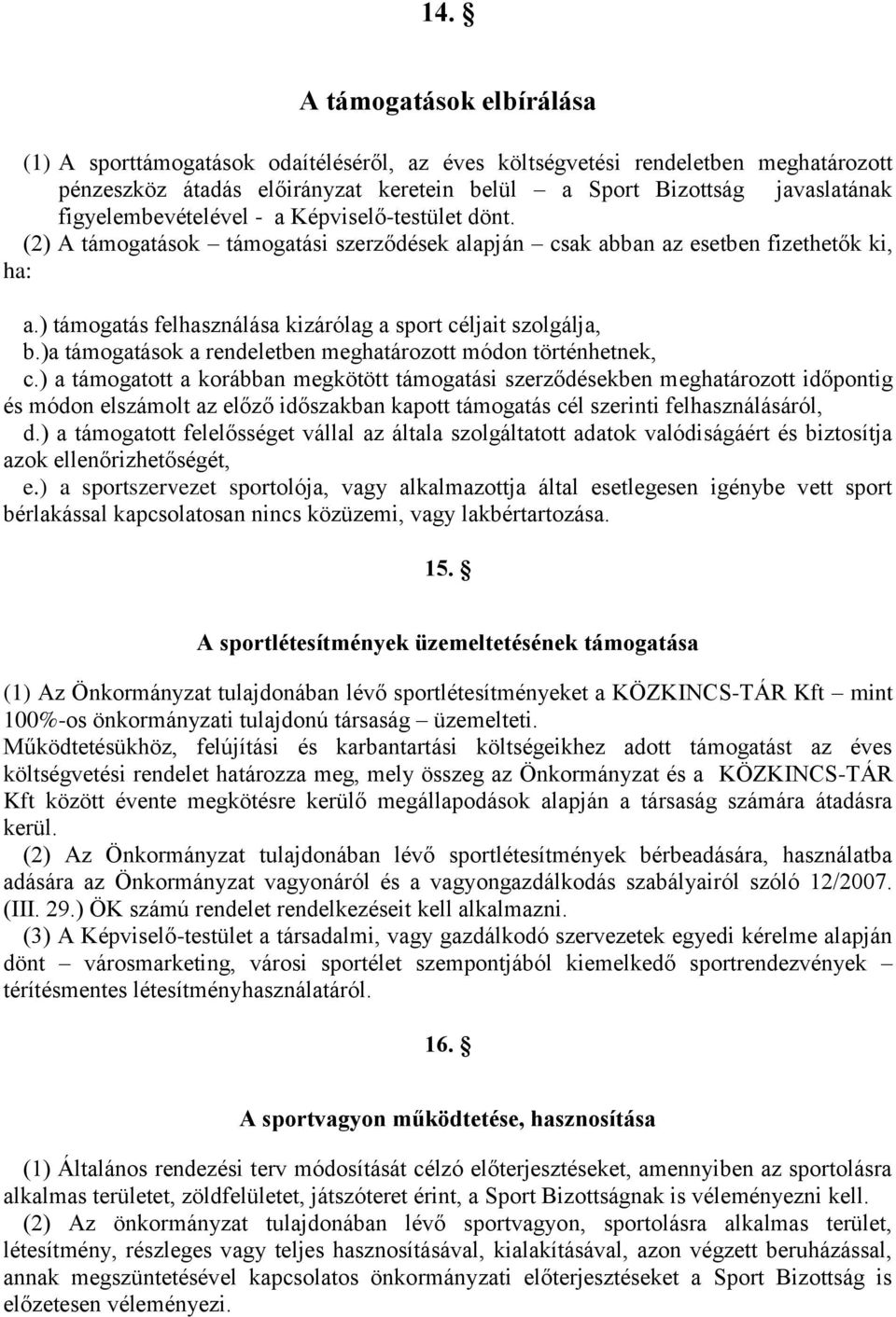 ) támogatás felhasználása kizárólag a sport céljait szolgálja, b.)a támogatások a rendeletben meghatározott módon történhetnek, c.