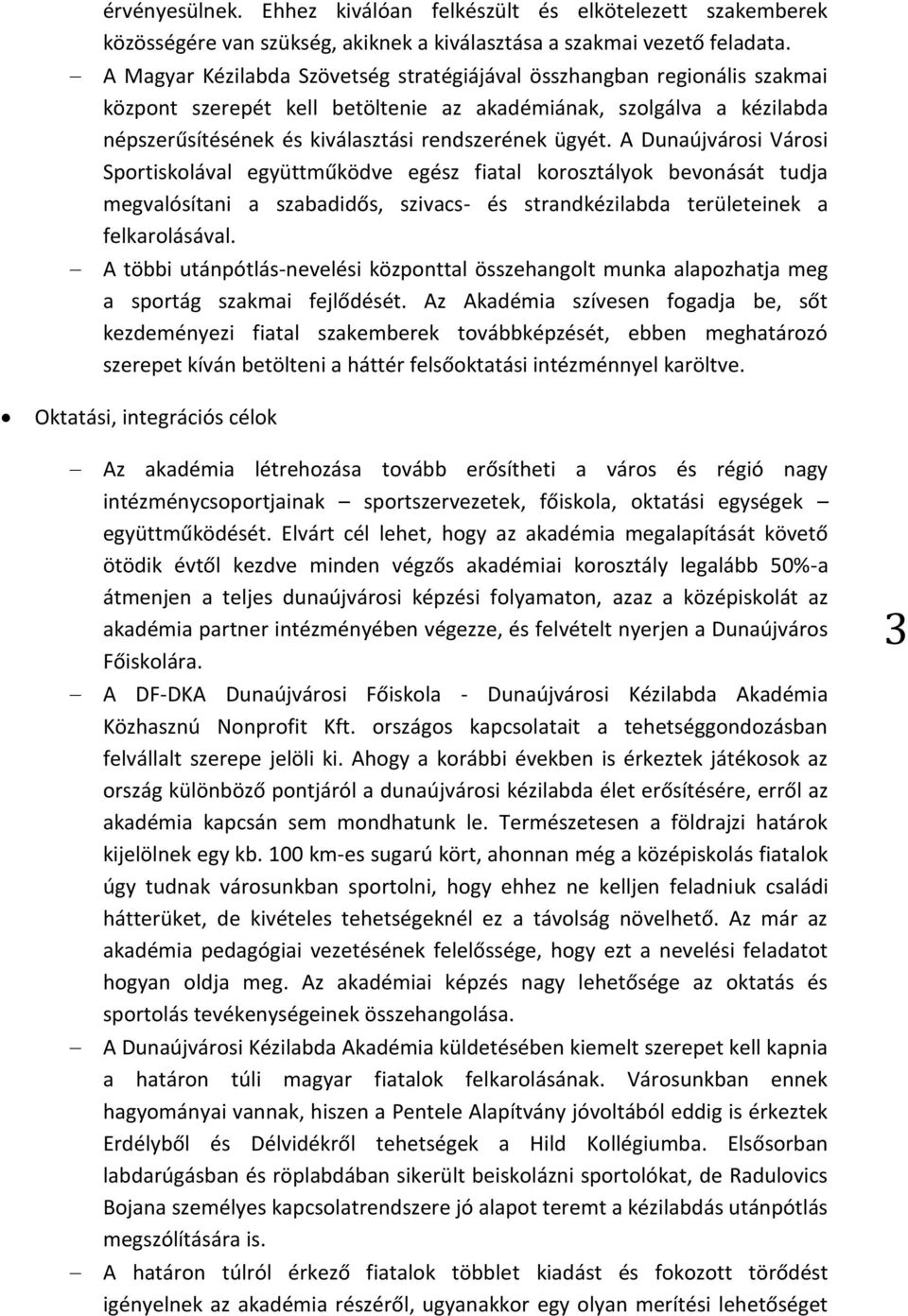 A Dunaújvárosi Városi Sportiskolával együttműködve egész fiatal korosztályok bevonását tudja megvalósítani a szabadidős, szivacs- és strandkézilabda területeinek a felkarolásával.