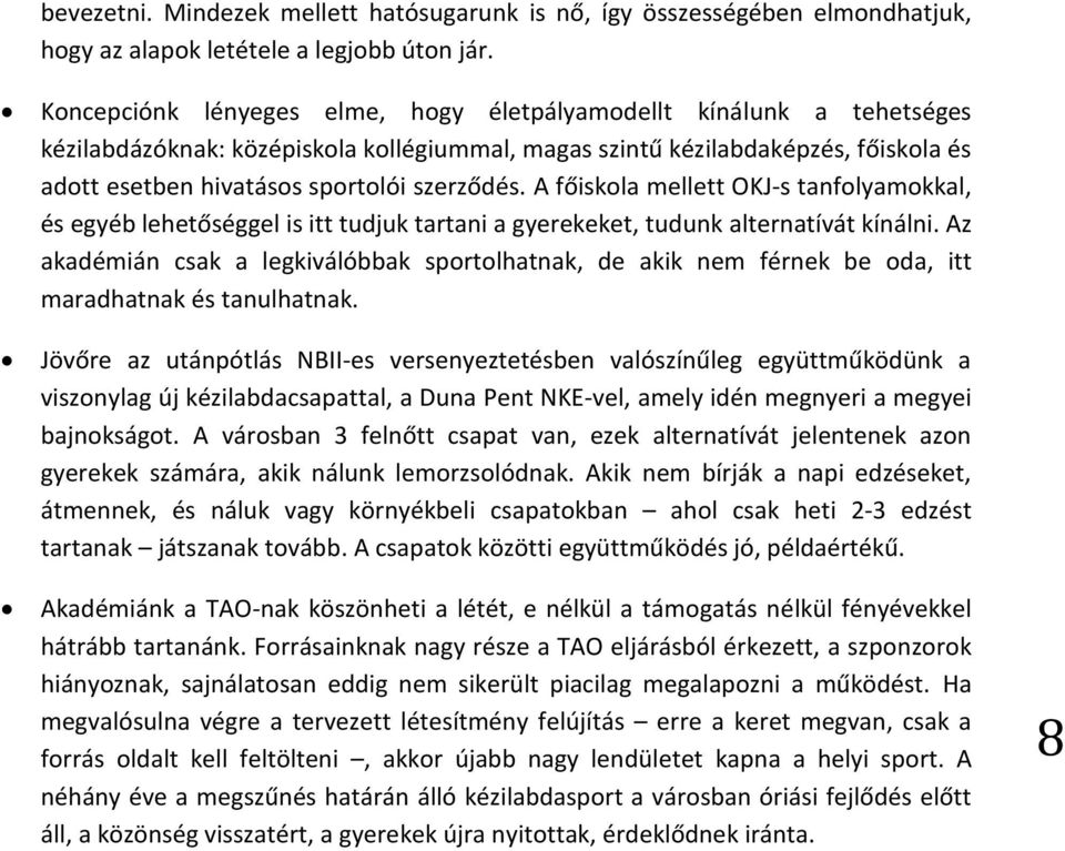 A főiskola mellett OKJ-s tanfolyamokkal, és egyéb lehetőséggel is itt tudjuk tartani a gyerekeket, tudunk alternatívát kínálni.