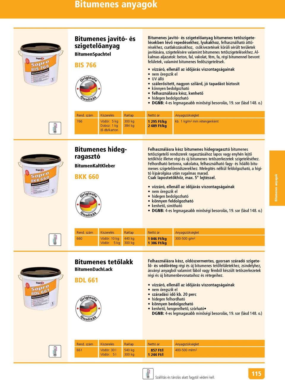 Alkalmas aljazatok: beton, fal, vakolat, fém, fa, régi bitumennel bevont felületek, valamint bitumenes fedőszigetelések.