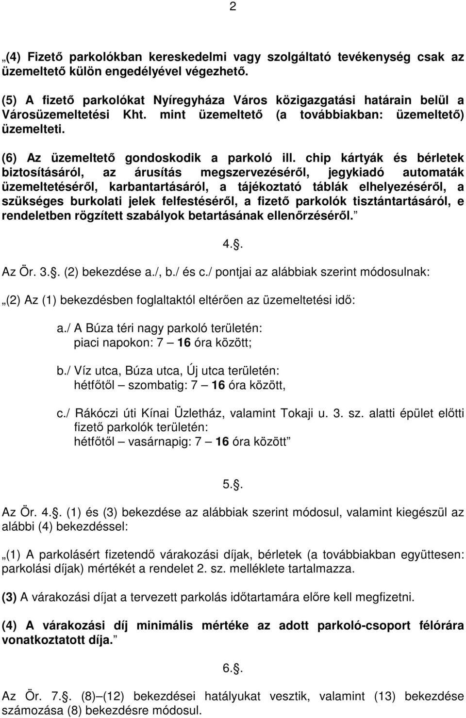 chip kártyák és bérletek biztosításáról, az árusítás megszervezéséről, jegykiadó automaták üzemeltetéséről, karbantartásáról, a tájékoztató táblák elhelyezéséről, a szükséges burkolati jelek