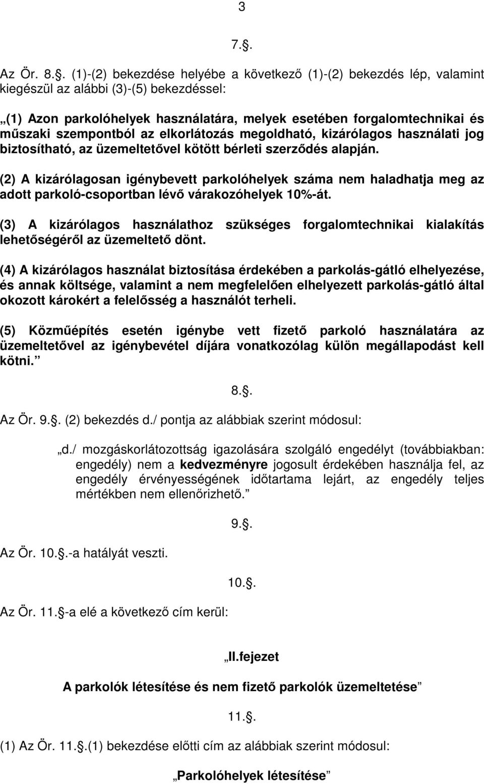 szempontból az elkorlátozás megoldható, kizárólagos használati jog biztosítható, az üzemeltetővel kötött bérleti szerződés alapján.