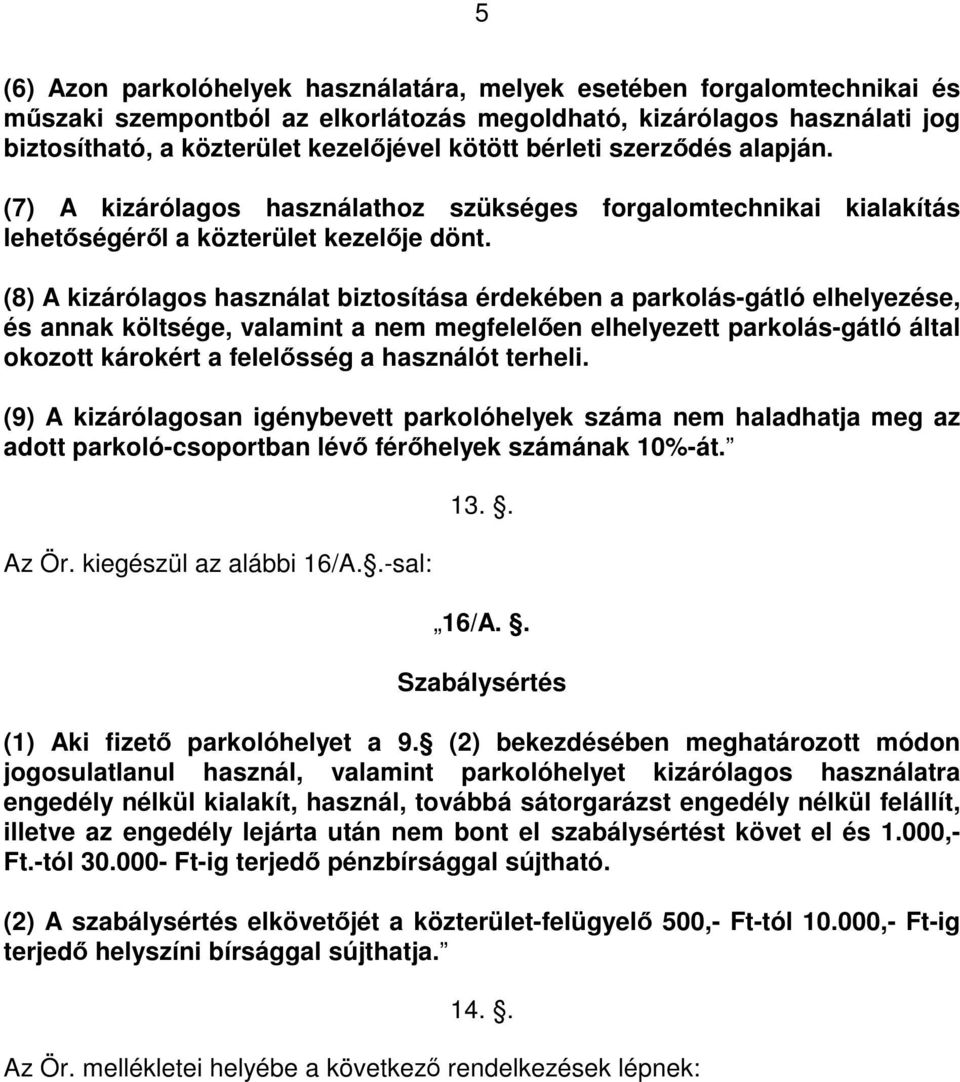 (8) A kizárólagos használat biztosítása érdekében a parkolás-gátló elhelyezése, és annak költsége, valamint a nem megfelelően elhelyezett parkolás-gátló által okozott károkért a felelősség a