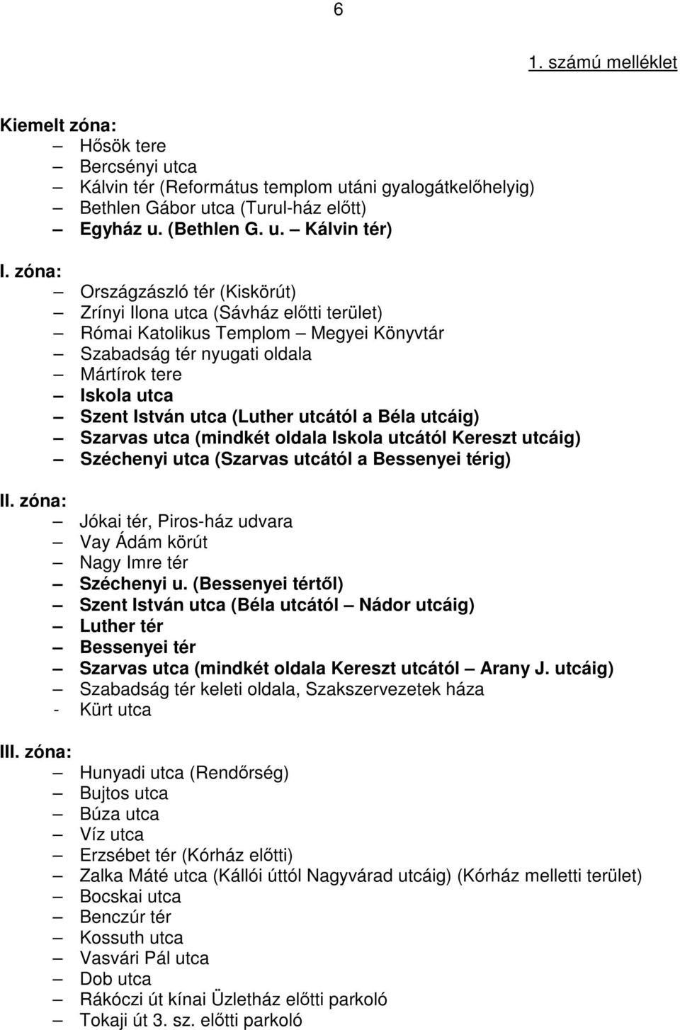 utcától a Béla utcáig) Szarvas utca (mindkét oldala Iskola utcától Kereszt utcáig) Széchenyi utca (Szarvas utcától a Bessenyei térig) II.