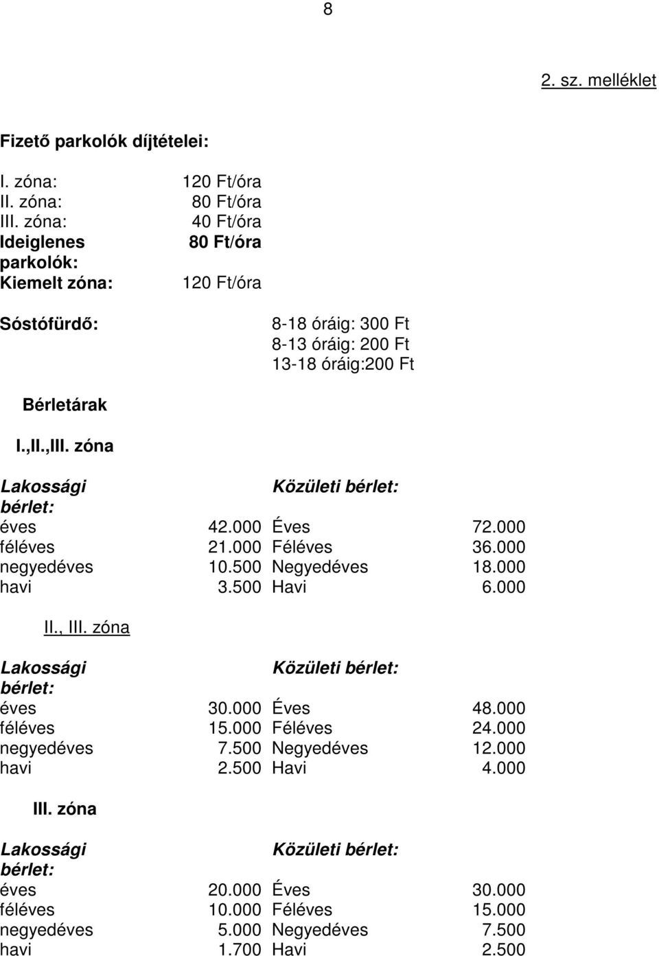 zóna Lakossági Közületi bérlet: bérlet: éves 42.000 Éves 72.000 féléves 21.000 Féléves 36.000 negyedéves 10.500 Negyedéves 18.000 havi 3.500 Havi 6.000 II., III.