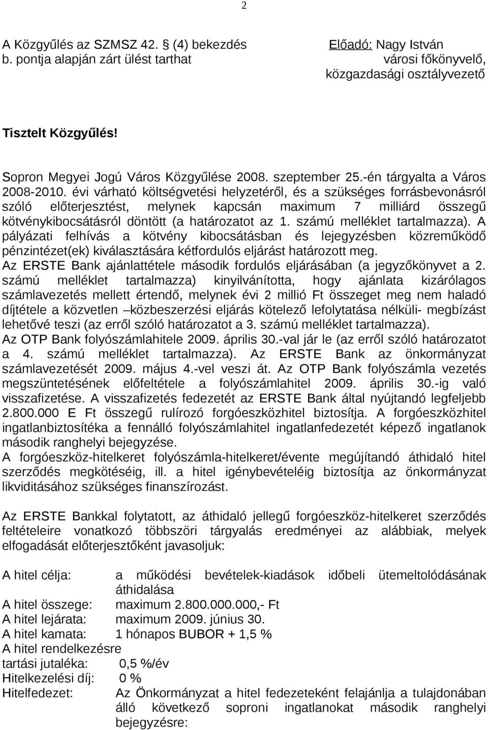 évi várható költségvetési helyzetéről, és a szükséges forrásbevonásról szóló előterjesztést, melynek kapcsán maximum 7 milliárd összegű kötvénykibocsátásról döntött (a határozatot az 1.