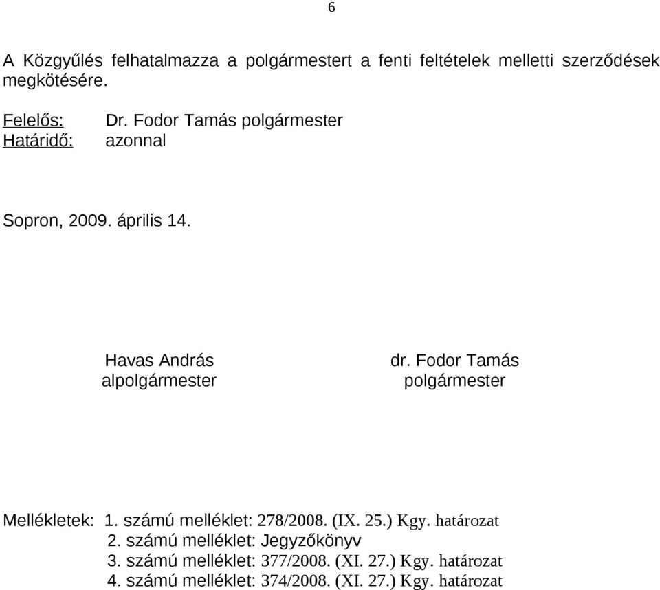 Havas András alpolgármester dr. Fodor Tamás polgármester Mellékletek: 1. ú melléklet: 278/2008. (IX. 25.