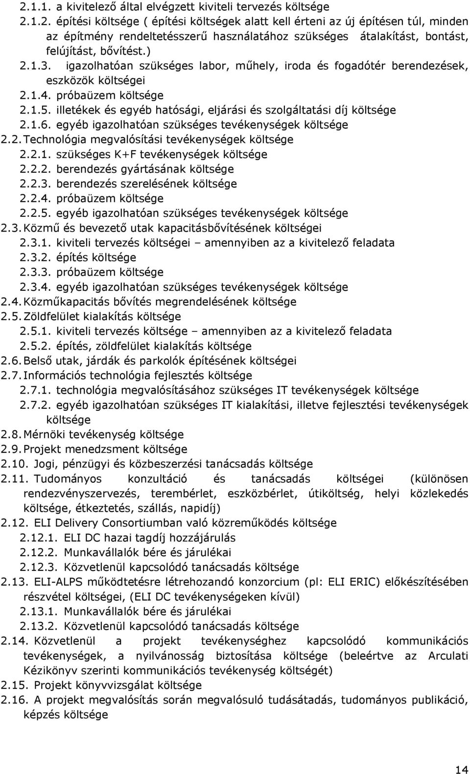 illetékek és egyéb hatósági, eljárási és szolgáltatási díj költsége 2.1.6. egyéb igazolhatóan szükséges tevékenységek költsége 2.2.Technológia megvalósítási tevékenységek költsége 2.2.1. szükséges K+F tevékenységek költsége 2.