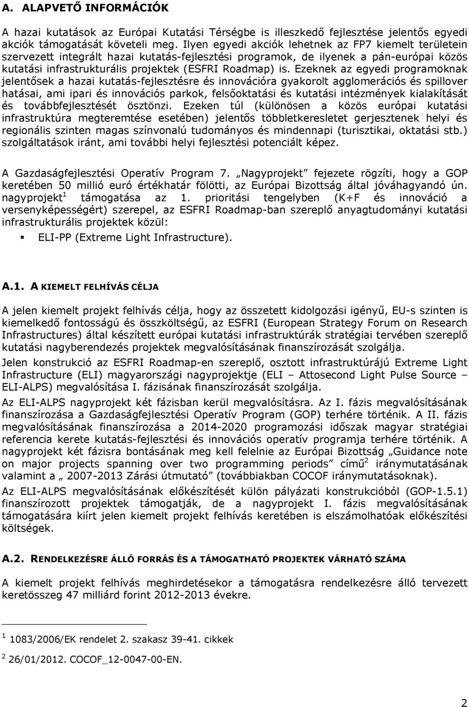 Ezeknek az egyedi programoknak jelentősek a hazai kutatás-fejlesztésre és innovációra gyakorolt agglomerációs és spillover hatásai, ami ipari és innovációs parkok, felsőoktatási és kutatási