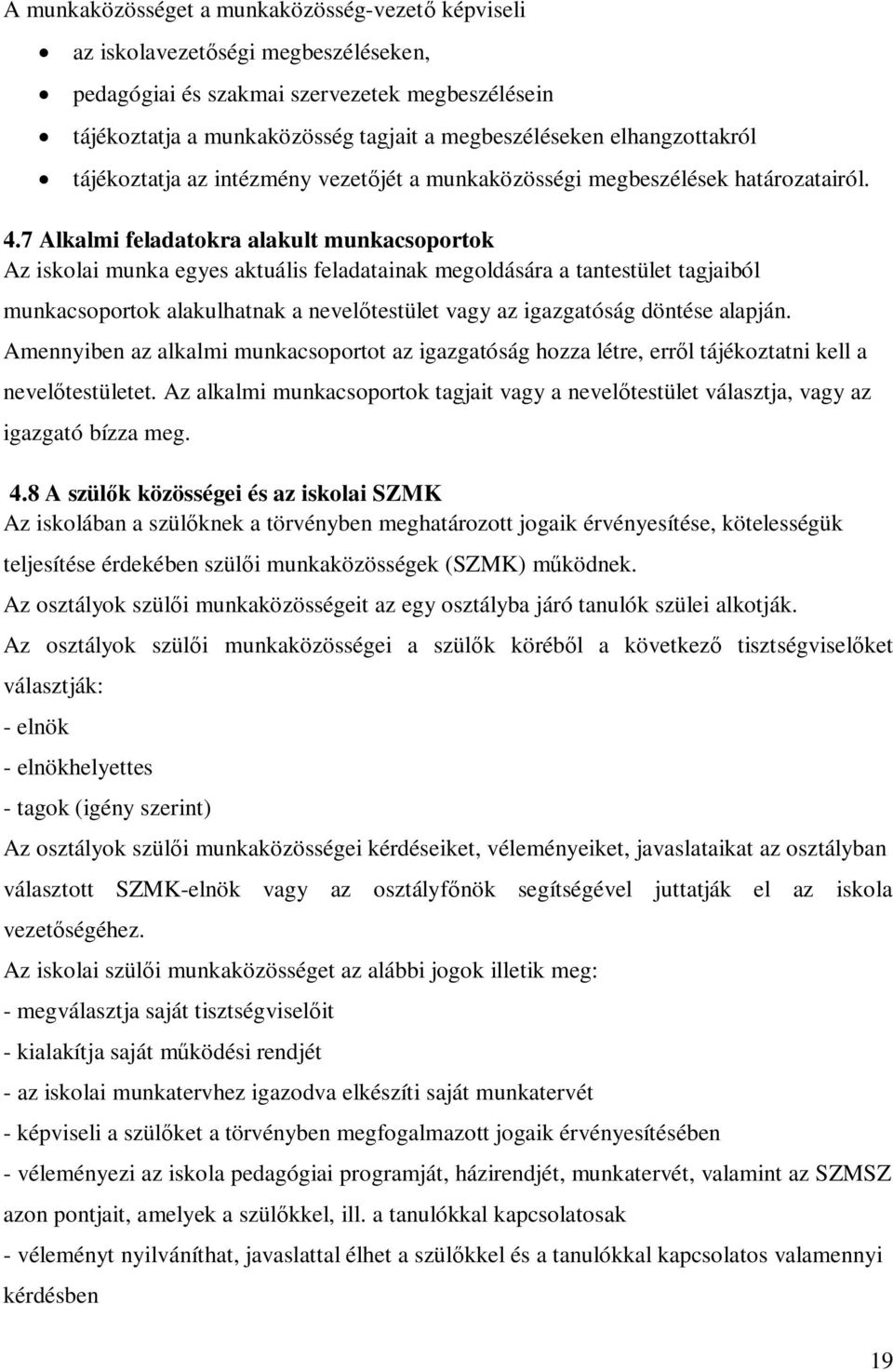 7 Alkalmi feladatokra alakult munkacsoportok Az iskolai munka egyes aktuális feladatainak megoldására a tantestület tagjaiból munkacsoportok alakulhatnak a nevel testület vagy az igazgatóság döntése