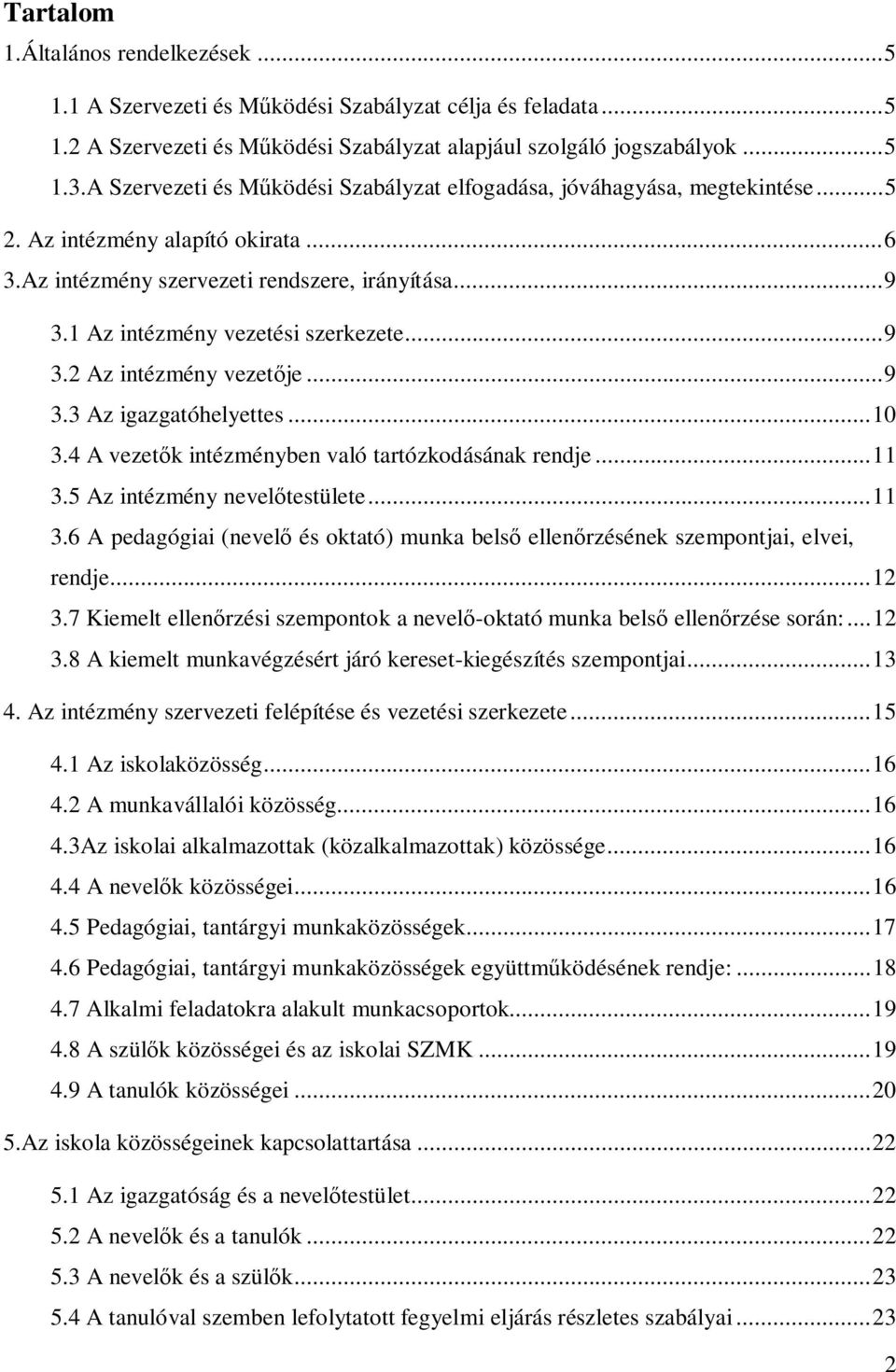 1 Az intézmény vezetési szerkezete... 9 3.2 Az intézmény vezet je... 9 3.3 Az igazgatóhelyettes... 10 3.4 A vezet k intézményben való tartózkodásának rendje... 11 3.5 Az intézmény nevel testülete.